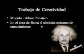 Trabajo de Creatividad Modelo : Albert Einstein En el área de física el símbolo máximo de conocimiento.