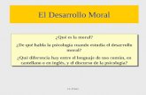 J.L.Prieto El Desarrollo Moral ¿Qué es la moral? ¿De qué habla la psicología cuando estudia el desarrollo moral? ¿Qué diferencia hay entre el lenguaje.