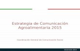 Estrategia de Comunicación Agroalimentaria 2015 Coordinación General de Comunicación Social Diciembre 2014.