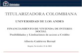 UNIVERSIDAD DE LOS ANDES FINANCIAMIENTO DE VIVIENDA DE INTERES SOCIAL Posibilidades y Limitaciones de acceso a Crédito Alberto Gutiérrez Bernal Bogota,