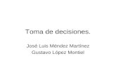 Toma de decisiones. José Luis Méndez Martínez Gustavo López Montiel.