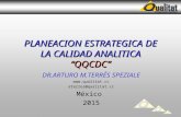 PLANEACION ESTRATEGICA DE LA CALIDAD ANALITICA “QQCDC” DR.ARTURO M.TERRÉS SPEZIALE  aterres@qualitat.cc México 2015.