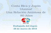 Embajada del Japón 26 de marzo de 2015. Japón Costa Rica Distancia 13,231 km Tiempo de vuelo 17 horas.