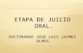 ETAPA DE JUICIO ORAL. DOCTORANDO JOSE LUIS JAIMES OLMOS. 1.