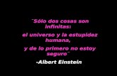 ¨Sólo dos cosas son infinitas: el universo y la estupidez humana, y de lo primero no estoy seguro¨ -Albert Einstein.