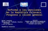 1 Reforma a las pensiones en la República Eslovaca: Progreso y visión general Marek Lendacký Ministro del Trabajo, Asuntos Sociales y de la Familia República.