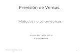 Previsión de Ventas. Métodos no paramétricos Previsión de Ventas. Tema 2. 1 Antonio Montañés Bernal Curso 2007-08.