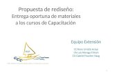 Propuesta de rediseño: Entrega oportuna de materiales a los cursos de Capacitación Equipo Extensión CC Rene Urrutia Araya CN Luis Moraga Fritsch CN Gabriel.