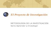El Proyecto de Investigación METODOLOGÍA DE LA INVESTIGACIÓN Serie Aprender a Investigar.