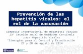 Prevención de las hepatitis virales: el rol de la vacunación Simposio Internacional de Hepatitis Virales 23° reunión anual de Unidades Centinela para Hepatitis.