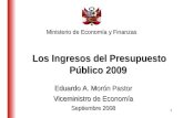 11 Los Ingresos del Presupuesto Público 2009 Eduardo A. Morón Pastor Viceministro de Economía Septiembre 2008 Ministerio de Economía y Finanzas.