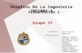 Desafíos De La Ingeniería ING1004-4 Grupo 37 Profesor: Integrantes: Juan Carlos Herrera Felipe Álamos Nicolás Barnafi Phillippe Foix Flavio Gutiérrez Vicente.