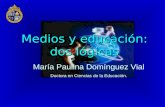 Medios y educación: dos lógicas María Paulina Domínguez Vial Doctora en Ciencias de la Educación.