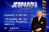 Español V AP/IB “Orígenes de la cultura hispana: América” Sr. Lavoie.