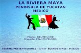 LA RIVIERA MAYA PENINSULA DE YUCATAN MEXICO BEATRIZ PRESENTACIONES – JUNIN- BUENOS AIRES - MEXICO Música: CIELITO LINDO Orquesta: FRANCH POURCEL.