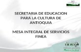 1 SECRETARIA DE EDUCACION PARA LA CULTURA DE ANTIOQUIA MESA INTEGRAL DE SERVICIOS FINEA.