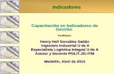 Indicadores Capacitación en Indicadores de GestiónFacilitador: Henry Helí González Gaitán Ingeniero Industrial U de A Ingeniero Industrial U de A Especialista.