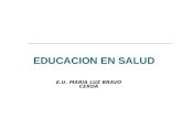 EDUCACION EN SALUD E.U. MARÍA LUZ BRAVO CERDA. EDUCACIÓN EN SALUD  DEBE ESTAR BASADO EN LAS NECESIDADES EDUCATIVAS DE LOS EDUCANDOS Y NO DEL EDUCADOR.