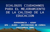 DIALOGOS CIUDADANOS PARA EL MEJORAMIENTO DE LA CALIDAD DE LA EDUCACION EXPERIENCIA – AZUAY GPA – ALDES – UNIVERSIDAD DE CUENCA septiembre 2008.