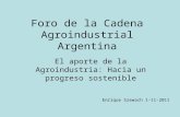Foro de la Cadena Agroindustrial Argentina El aporte de la Agroindustria: Hacia un progreso sostenible Enrique Szewach 1-11-2011.