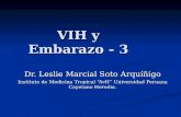 VIH y Embarazo - 3 Dr. Leslie Marcial Soto Arquíñigo Instituto de Medicina Tropical “AvH” Universidad Peruana Cayetano Heredia.