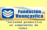 “Sociedad productiva un compromiso de todos”. Fundación Huancavilca Misión: Facilitar procesos de autogestión para mejorar la calidad de vida de la comunidad.