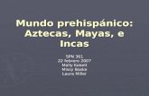 Mundo prehispánico: Aztecas, Mayas, e Incas SPN 361 22 febrero 2007 Molly Kobelt Missy Baske Laura Miller.