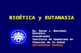 BIOÉTICA y EUTANASIA Dr. Oscar J. Martínez González Coordinador Instituto de Humanismo en Ciencias de la SaludHumanismo UNIVERSIDAD ANÁHUAC.