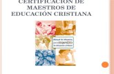 C ERTIFICACIÓN DE MAESTROS DE EDUCACIÓN CRISTIANA.