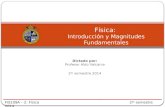 Dictado por: Profesor Aldo Valcarce 2 do semestre 2014 Física: Introducción y Magnitudes Fundamentales FIS109A – 2: Física 2 do semestre 2014.