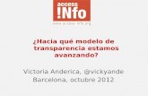 ¿Hacia qué modelo de transparencia estamos avanzando? Victoria Anderica, @vickyande Barcelona, octubre 2012.