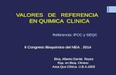 VALORES DE REFERENCIA EN QUIMICA CLINICA Referencia: IFCC y SEQC II Congreso Bioquímico del NEA. 2014 Bioq. Alberto Daniel. Reyes Esp. en Bioq. Clínica-