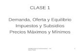 Introducción a la Economía I Primera Parte 1 CLASE 1 Demanda, Oferta y Equilibrio Impuestos y Subsidios Precios Máximos y Mínimos.