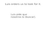 Luis orders us to look for it. Luis pide que nosotros lo (buscar).