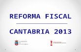 REFORMA FISCAL CANTABRIA 2013. ÍNDICE ¿Por qué impulsar una reforma fiscal? ¿Por qué ahora? Beneficios económicos para los ciudadanos Medidas sobre el.