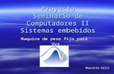 Proyecto Seminario de Computadores II Sistemas embebidos Maquina de peso fijo para Uva Mauricio Solís.