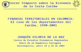 Tercer Simposio sobre la Economía de la Costa Caribe FINANZAS TERRITORIALES EN COLOMBIA: El caso de los departamentos del Caribe, 1990-2001 JOAQUÍN VILORIA.