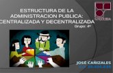 ESTRUCTURA DE LA ADMINISTRACION PUBLICA: CENTRALIZADA Y DECENTRALIZADA Grupo: 4 to.