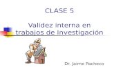 CLASE 5 Validez interna en trabajos de Investigación Dr. Jaime Pacheco.