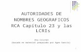 1 AUTORIDADES DE NOMBRES GEOGRAFICOS RCA Capítulo 23 y las LCRIs Ana Cristán (basado en material preparado por Ageo García)
