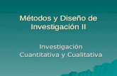Métodos y Diseño de Investigación II Investigación Cuantitativa y Cualitativa.