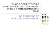 CURSO COMPETENCIAS BÁSICAS EN CCSS, GEOGRAFÍA, HITORIA Y ARTE SEPTIEMBRE 20008 LOS CRITERIOS DE EVALUACIÓN EN LA ESO.