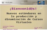 ¡Bienvenid@s! Nuevos estándares en la producción y dinamización de Cursos Virtuales Cristina Chamero Moyano EUCIM Business School 15 de julio 2008.