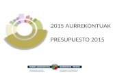 2015 AURREKONTUAK PRESUPUESTO 2015. 2015 Presupuestos Generales de la Comunidad Autónoma de Euskadi Euskal Autonomia Erkidegoaren Aurrekontu Orokorrak.