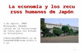 1 La economía y los recursos humanos de Japón 3 de agosto, 2006 Hiroyuki Ukeda Lector de la Universidad de Tokio para los Estudios Extranjeros. albertoba3@hotmail.co.jp.