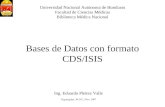 Bases de Datos con formato CDS/ISIS Ing. Eduardo Pleitez Valle Tegucigalpa. M.D.C, Nov. 2007 Universidad Nacional Autónoma de Honduras Facultad de Ciencias.