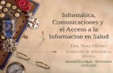 Informática, Comunicaciones y el Acceso a la Informacion en Salud Dra. Nora Oliveri Fundación de Informática Médica norao@fim.org.arnorao@fim.org.ar