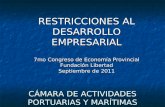 RESTRICCIONES AL DESARROLLO EMPRESARIAL 7mo Congreso de Economía Provincial Fundación Libertad Septiembre de 2011 CÁMARA DE ACTIVIDADES PORTUARIAS Y MARÍTIMAS.