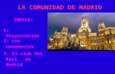 LA COMUNIDAD DE MADRID INDICE: 1: Presentaciόn 2: Los monumentos 3: El club del Real de Madrid.