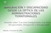 INMIGRACIÓN Y DISCAPACIDAD DESDE LA ÓPTICA DE LAS ADMINISTRACIONES TERRITORIALES Jornadas sobre “Las otras Inmigraciones. Las otras discapacidades; Inmigración.